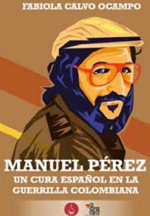Manuel Pérez. Un cura español en la guerrilla colombiana. Fabiola Calvo Ocampo